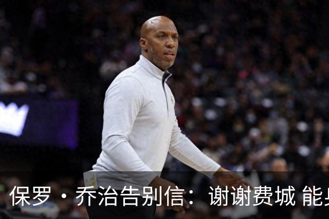 保罗·乔治告别信：谢谢费城 能身披76人球衣征战我永世感恩