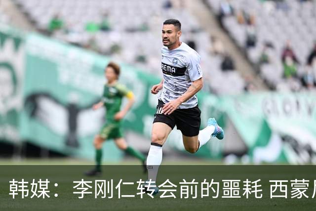韩媒：李刚仁转会前的噩耗 西蒙尼与马竞合同仅剩一赛季